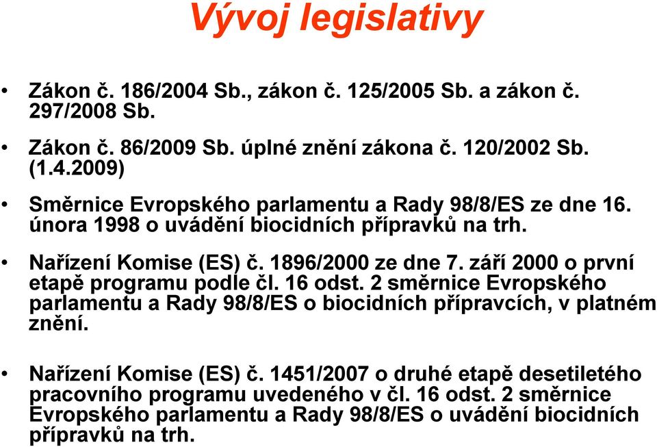 2 směrnice Evropského parlamentu a Rady 98/8/ES o biocidních přípravcích, v platném znění. Nařízení Komise (ES) č.