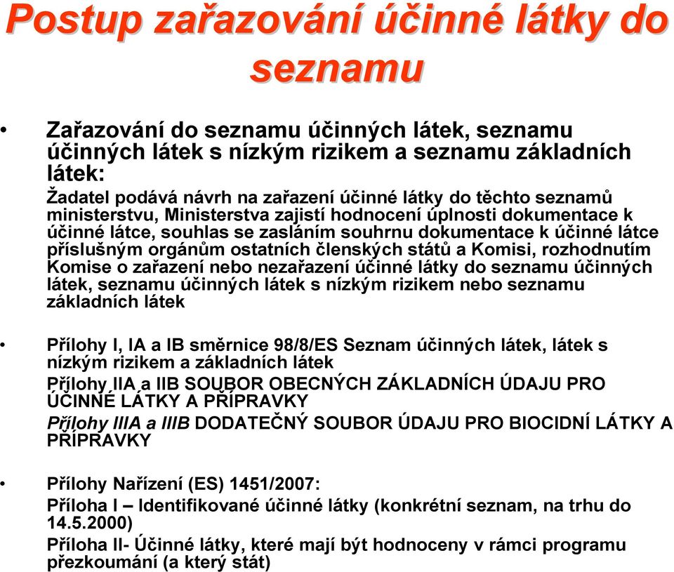 a Komisi, rozhodnutím Komise o zařazení nebo nezařazení účinné látky do seznamu účinných látek, seznamu účinných látek s nízkým rizikem nebo seznamu základních látek Přílohy I, IA a IB směrnice