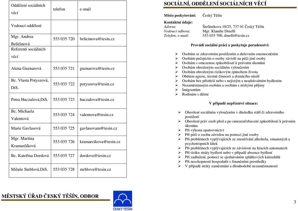 cz Marie Gavlasová 553 035 725 gavlasovam@tesin.cz Mgr. Martina Kramarčíková 553 035 726 kramarcikova@tesin.cz Bc. Kateřina Dordová 553 035 727 dordova@tesin.cz Miluše Steblová,DiS.