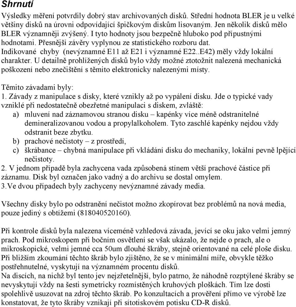 Indikované chyby (nevýznamné E11 až E21 i významné E22..E42) mě ly vž dy loká lní charakter.