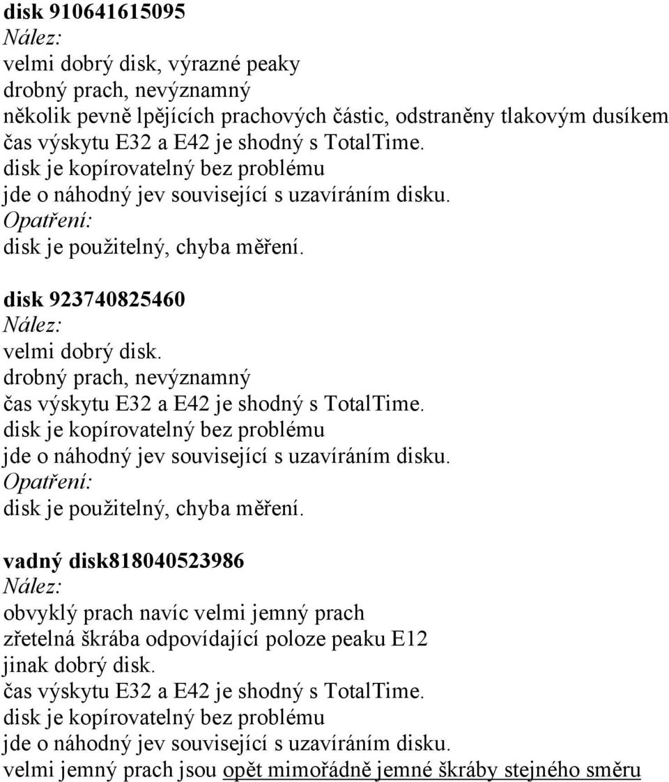 drobný prach, nevýznamný čas výskytu E32 a E42 je shodný s TotalTime. disk je kopírovatelný bez problému jde o ná hodný jev souvisejícís uzavírá ním disku. disk je použ itelný, chyba měření.