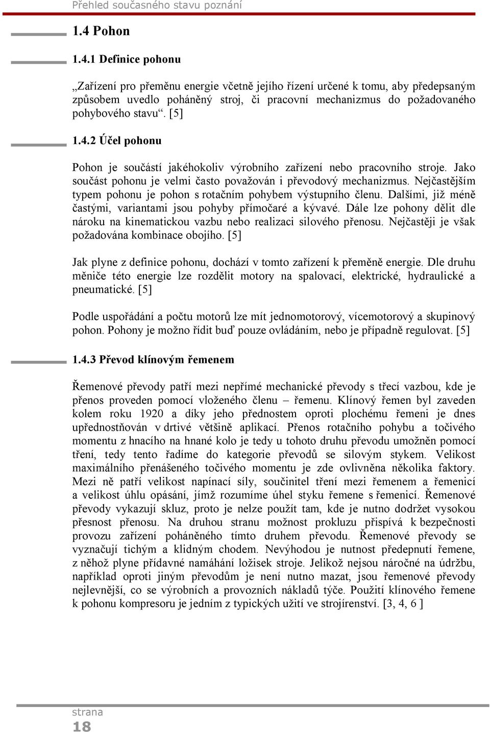 [5] 1.4.2 Účel pohonu Pohon je součástí jakéhokoliv výrobního zařízení nebo pracovního stroje. Jako součást pohonu je velmi často považován i převodový mechanizmus.