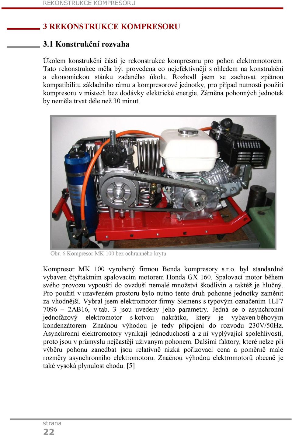 Rozhodl jsem se zachovat zpětnou kompatibilitu základního rámu a kompresorové jednotky, pro případ nutnosti použití kompresoru v místech bez dodávky elektrické energie.