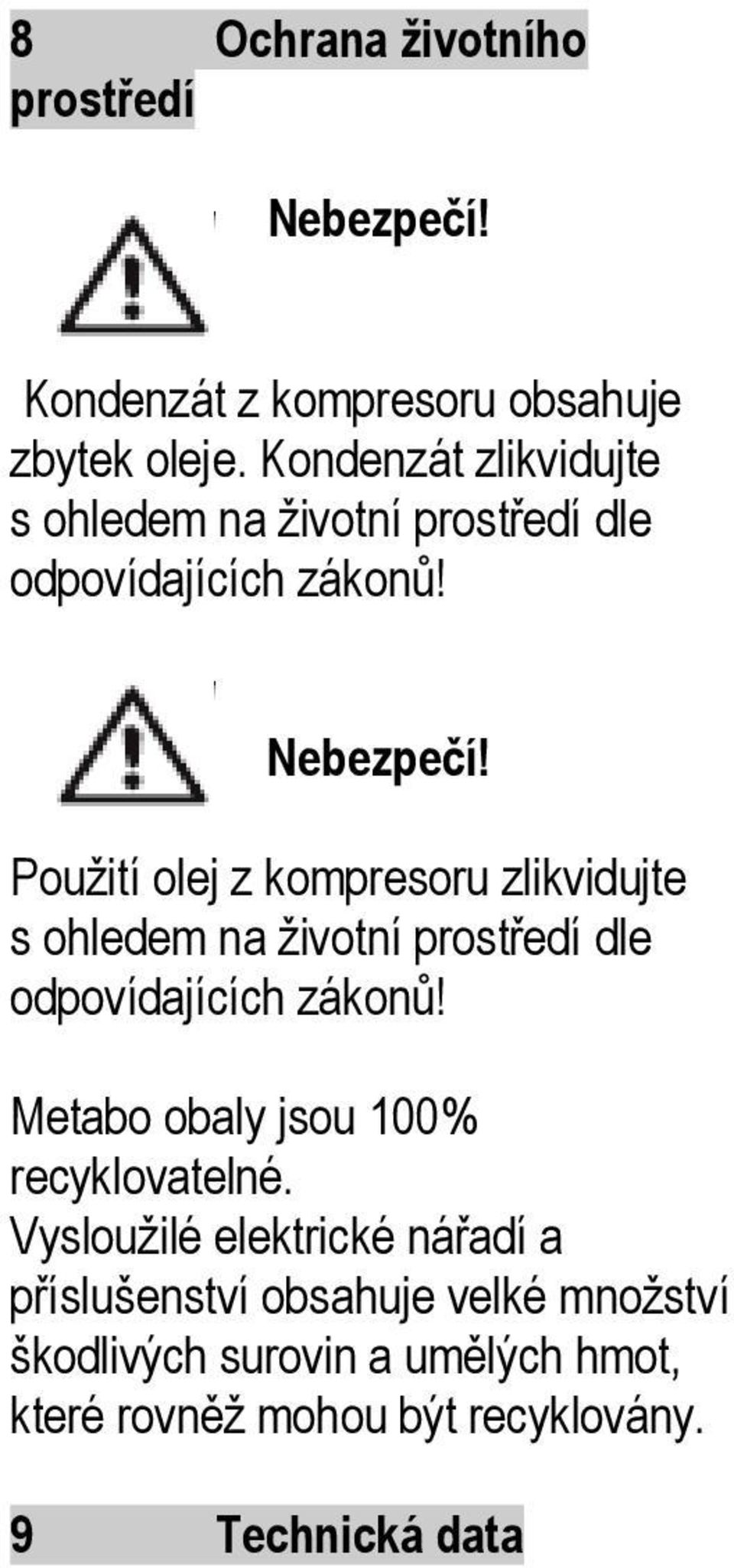 Použití olej z kompresoru zlikvidujte s ohledem na životní prostředí dle odpovídajících zákonů!