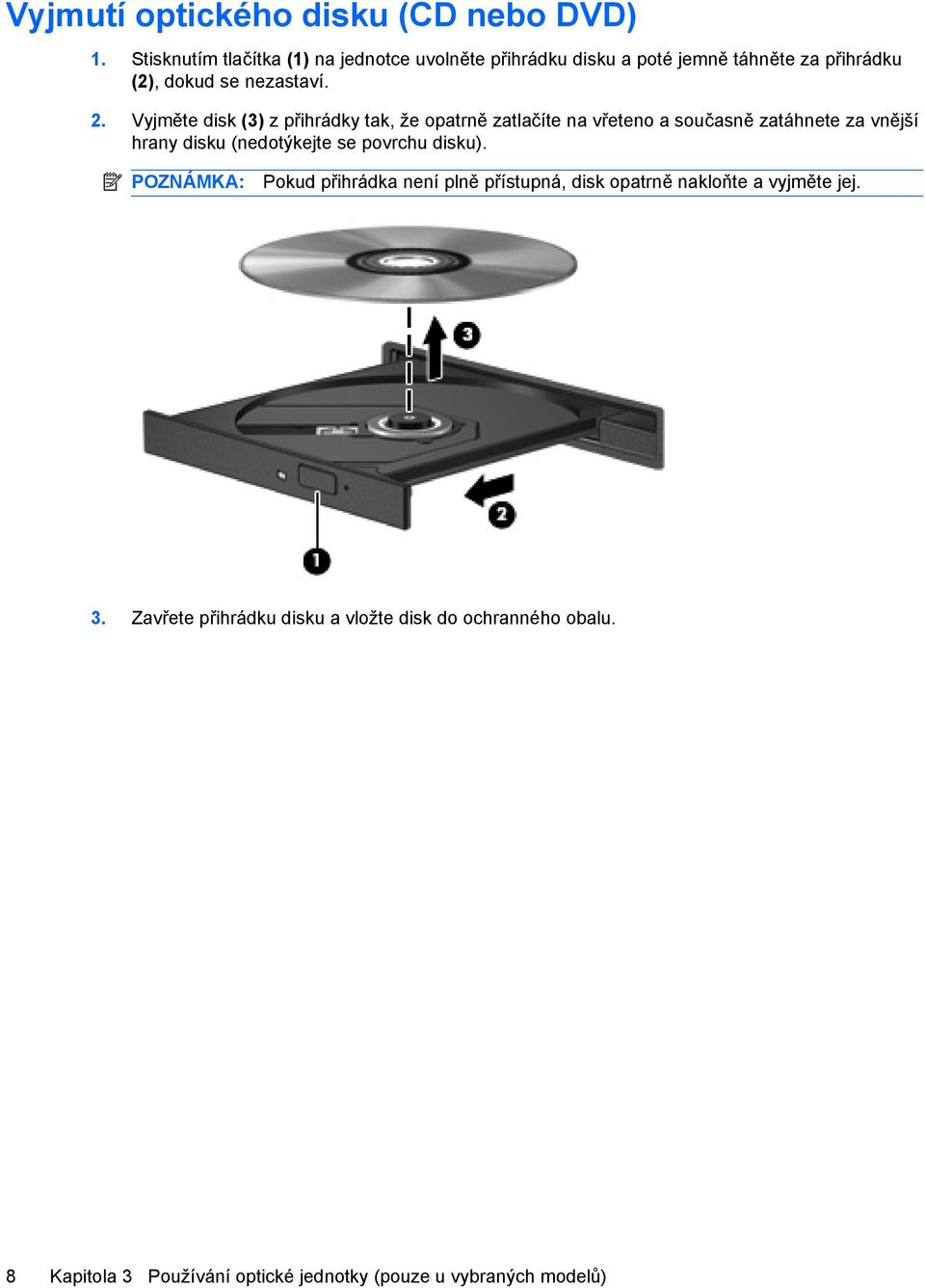 Vyjměte disk (3) z přihrádky tak, že opatrně zatlačíte na vřeteno a současně zatáhnete za vnější hrany disku (nedotýkejte se