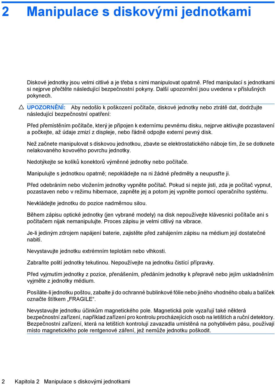 UPOZORNĚNÍ: Aby nedošlo k poškození počítače, diskové jednotky nebo ztrátě dat, dodržujte následující bezpečnostní opatření: Před přemístěním počítače, který je připojen k externímu pevnému disku,