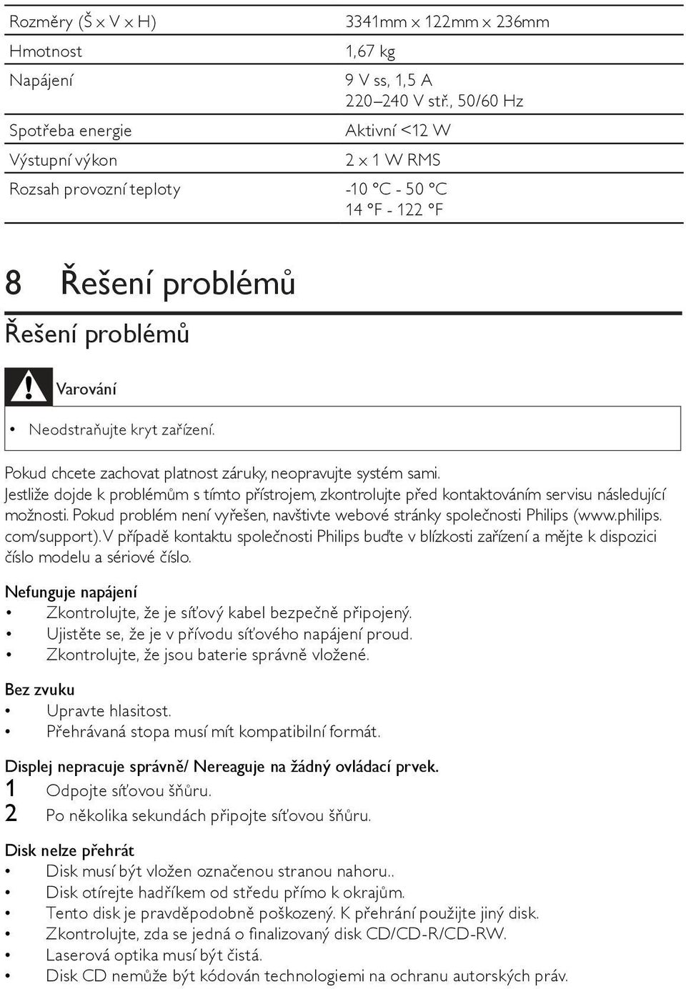 Pokud chcete zachovat platnost záruky, neopravujte systém sami. Jestliže dojde k problémům s tímto přístrojem, zkontrolujte před kontaktováním servisu následující možnosti.