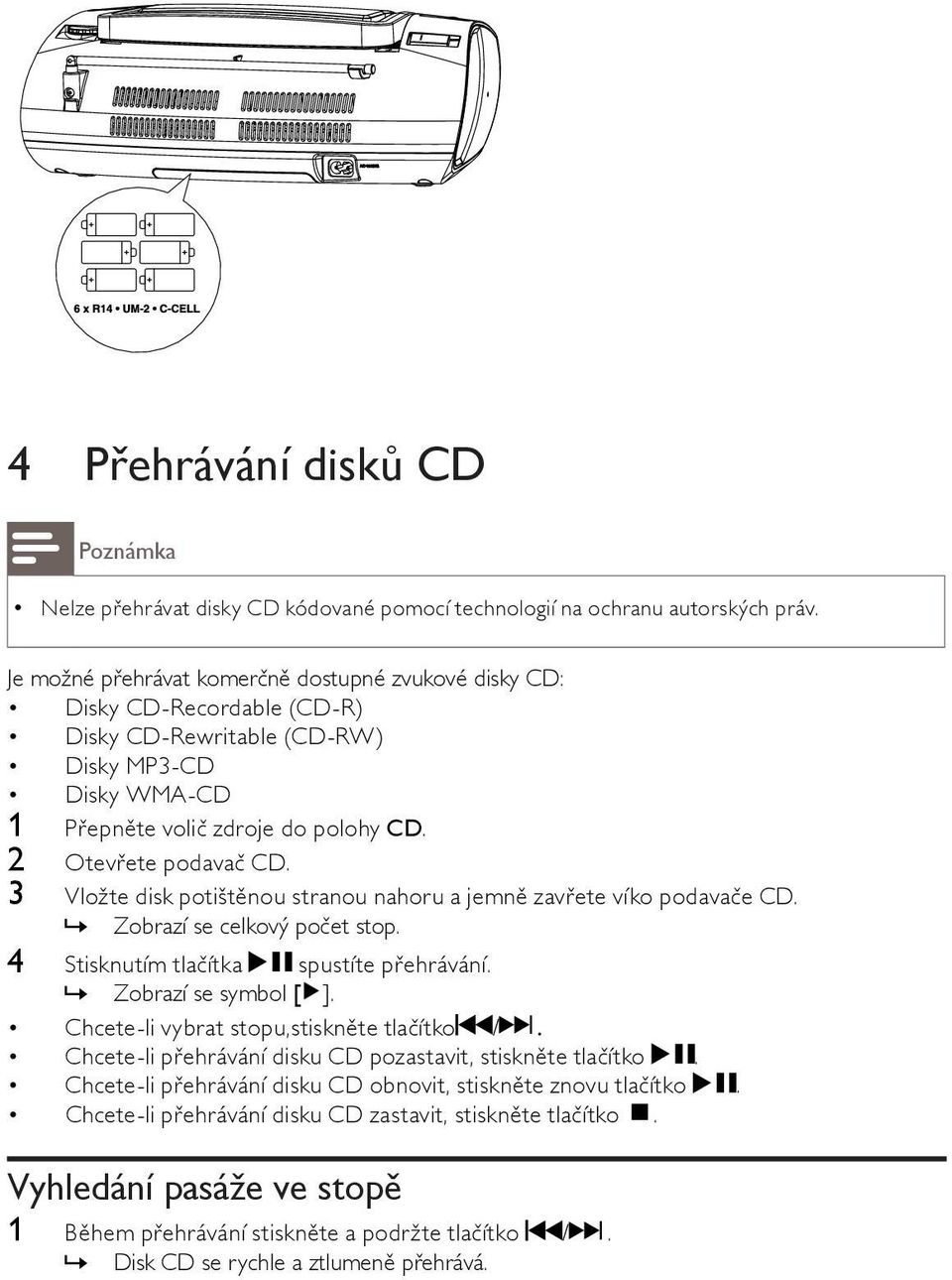 3 Vložte disk potištěnou stranou nahoru a jemně zavřete víko podavače CD.»» Zobrazí se celkový počet stop. 4 Stisknutím tlačítka spustíte přehrávání.»» Zobrazí se symbol [ ].