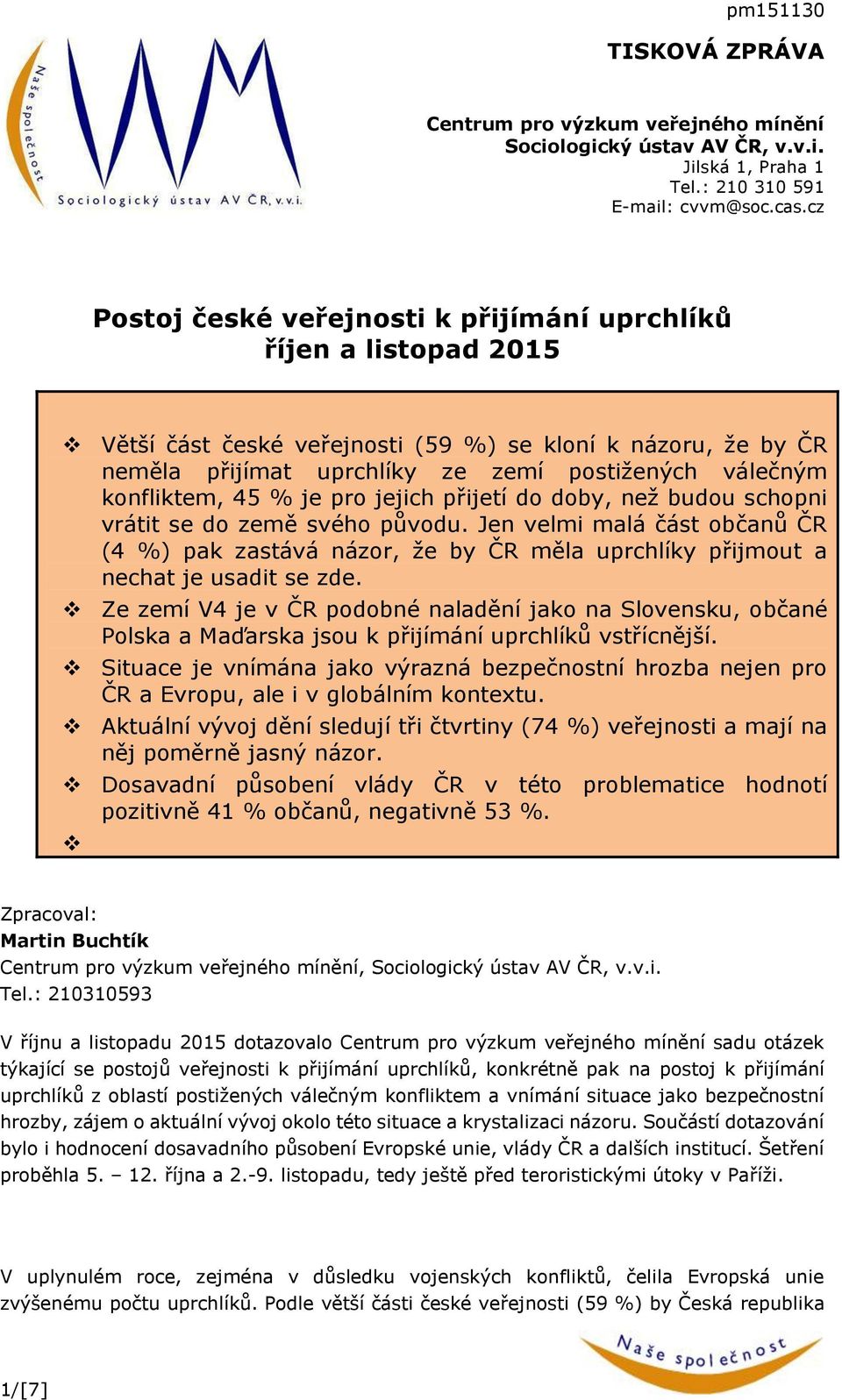 pro jejich přijetí do doby, než budou schopni vrátit se do země svého původu. Jen velmi malá část občanů ČR ( %) pak zastává názor, že by ČR měla uprchlíky přijmout a nechat je usadit se zde.