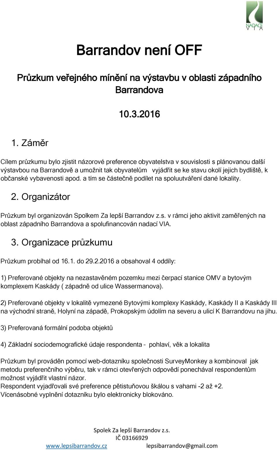 občanské vybavenosti apod. a tím se částečně podílet na spoluutváření dané lokality. 2. Organizátor Průzkum byl organizován Spolkem Za lepší Barrandov z.s. v rámci jeho aktivit zaměřených na oblast západního Barrandova a spolufinancován nadací VIA.