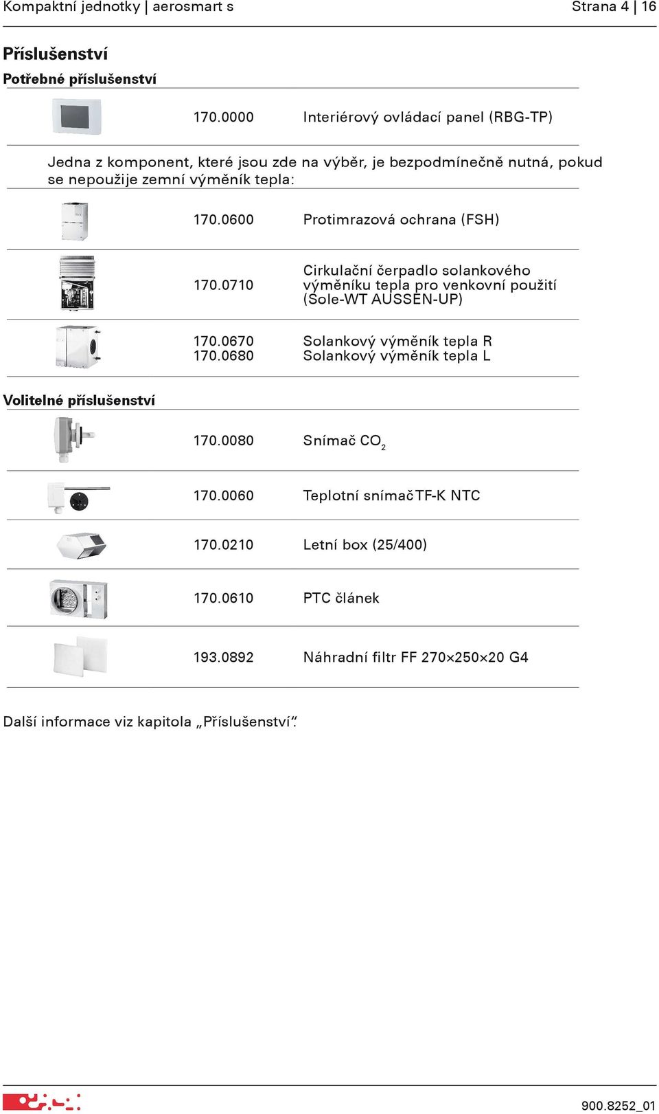 0600 Protimrazová ochrana (FSH) 170.0710 Cirkulační čerpadlo solankového výměníku tepla pro venkovní použití (Sole-WT AUSSEN-UP) 170.0670 170.