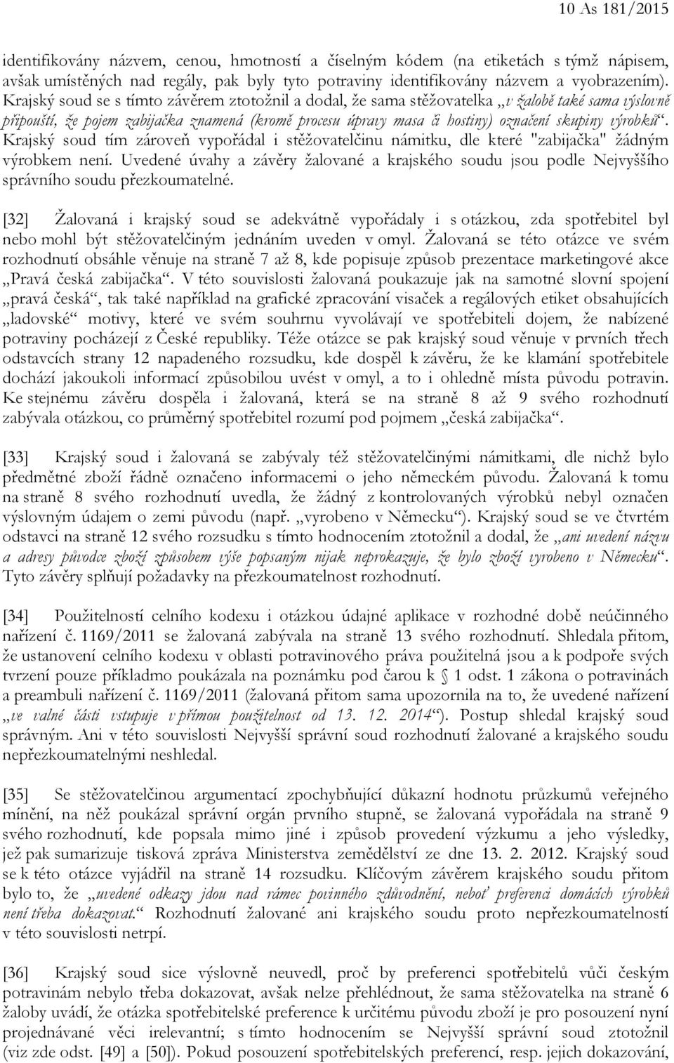 výrobků. Krajský soud tím zároveň vypořádal i stěžovatelčinu námitku, dle které "zabijačka" žádným výrobkem není.