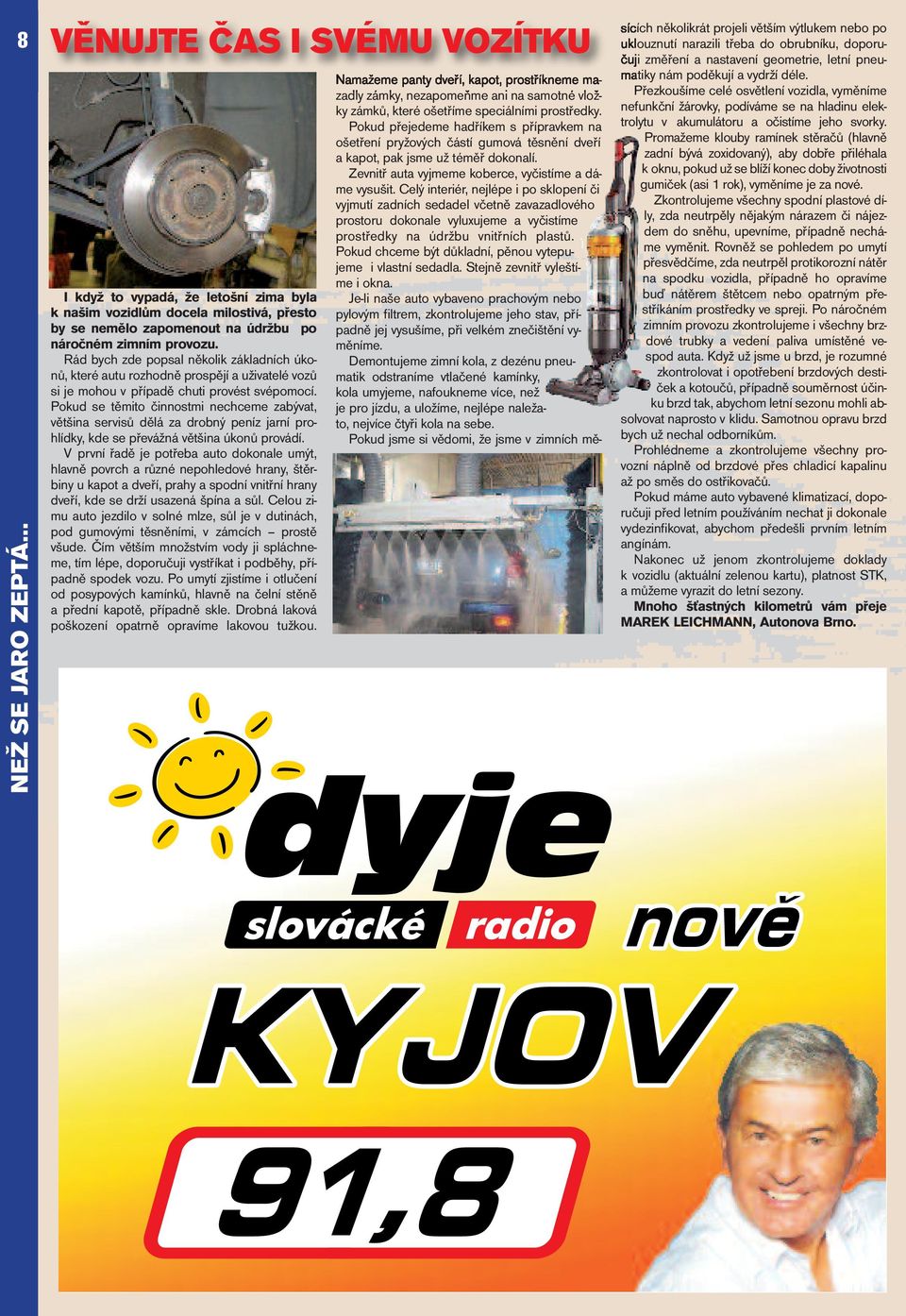 Pokud se těmito činnostmi nechceme zabývat, většina servisů dělá za drobný peníz jarní prohlídky, kde se převážná většina úkonů provádí.