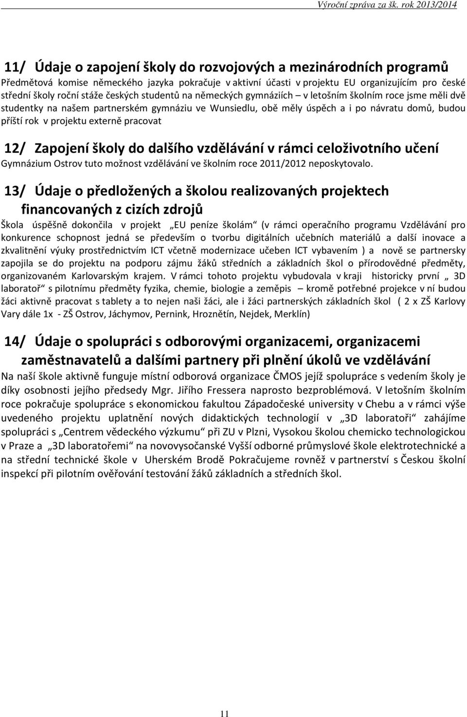 externě pracovat 12/ Zapojení školy do dalšího vzdělávání v rámci celoživotního učení Gymnázium Ostrov tuto možnost vzdělávání ve školním roce 2011/2012 neposkytovalo.