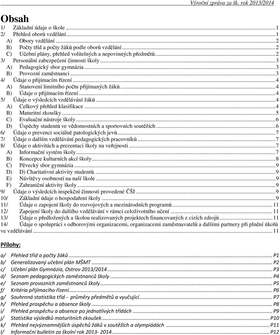 .. 3 4/ Údaje o přijímacím řízení... 4 A) Stanovení limitního počtu přijímaných žáků... 4 B) Údaje o přijímacím řízení... 4 5/ Údaje o výsledcích vzdělávání žáků... 4 A) Celkový přehled klasifikace.