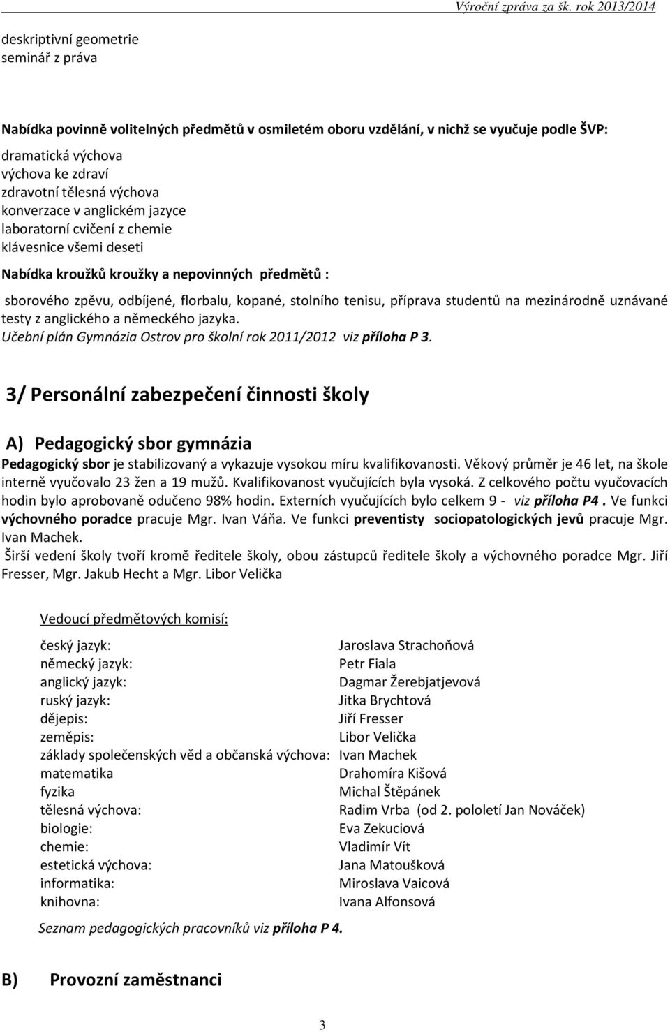 příprava studentů na mezinárodně uznávané testy z anglického a německého jazyka. Učební plán Gymnázia Ostrov pro školní rok 2011/2012 viz příloha P 3.