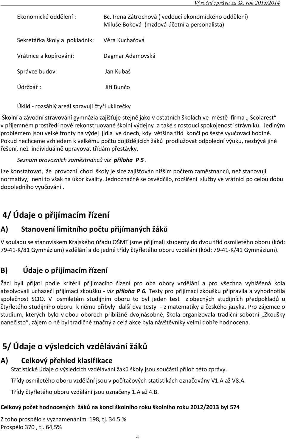 Adamovská Jan Kubaš Jiří Bunčo Úklid - rozsáhlý areál spravují čtyři uklízečky Školní a závodní stravování gymnázia zajišťuje stejně jako v ostatních školách ve městě firma Scolarest v příjemném