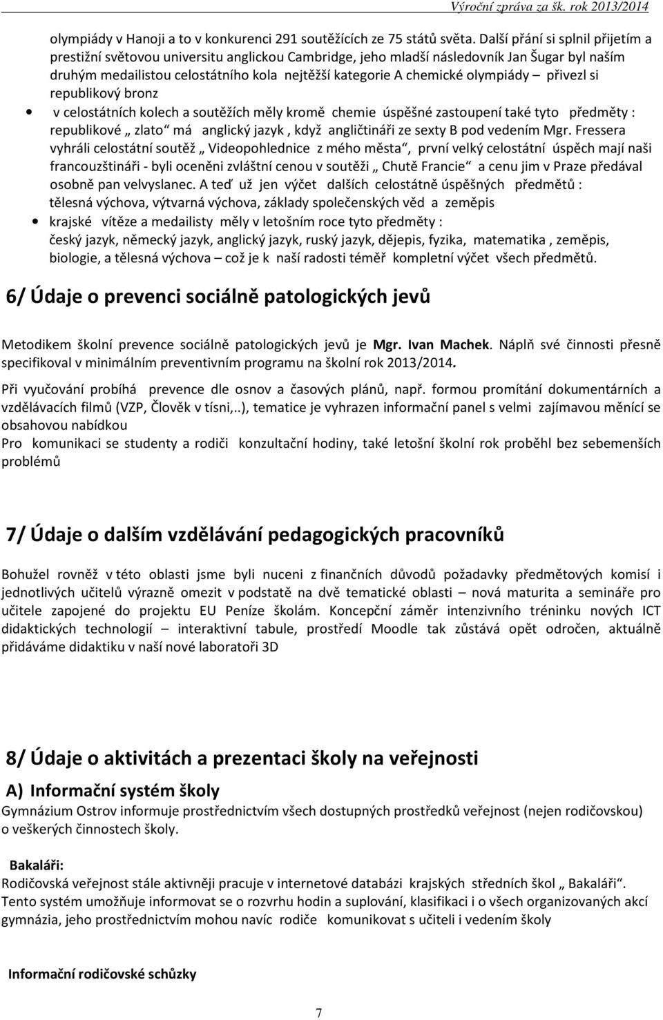 olympiády přivezl si republikový bronz v celostátních kolech a soutěžích měly kromě chemie úspěšné zastoupení také tyto předměty : republikové zlato má anglický jazyk, když angličtináři ze sexty B