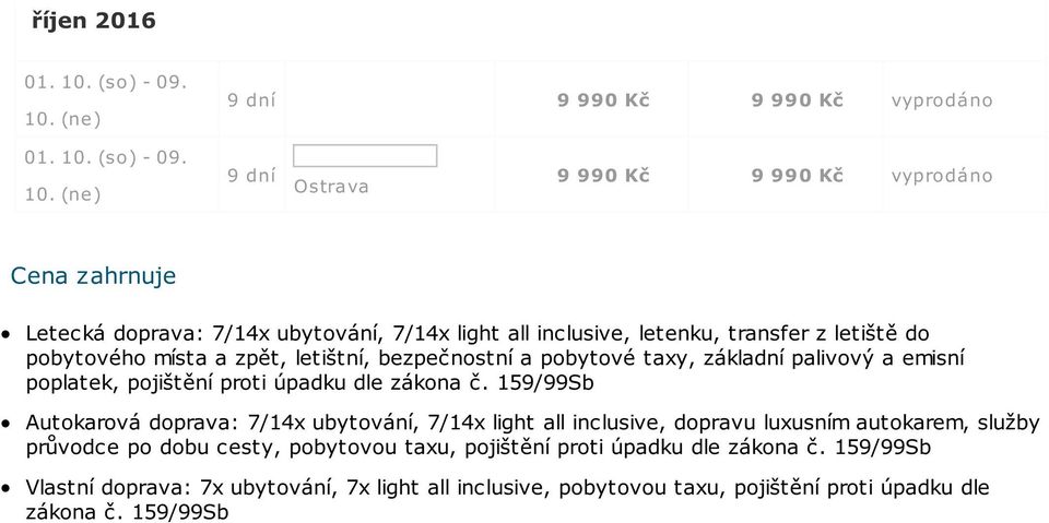 . 9 9 990 Kč 9 990 Kč vyprodáno 9 9 990 Kč 9 990 Kč vyprodáno Cena zahrnuje Letecká doprava: 7/14x ubytování, 7/14x light all inclusive, letenku, transfer z letiště