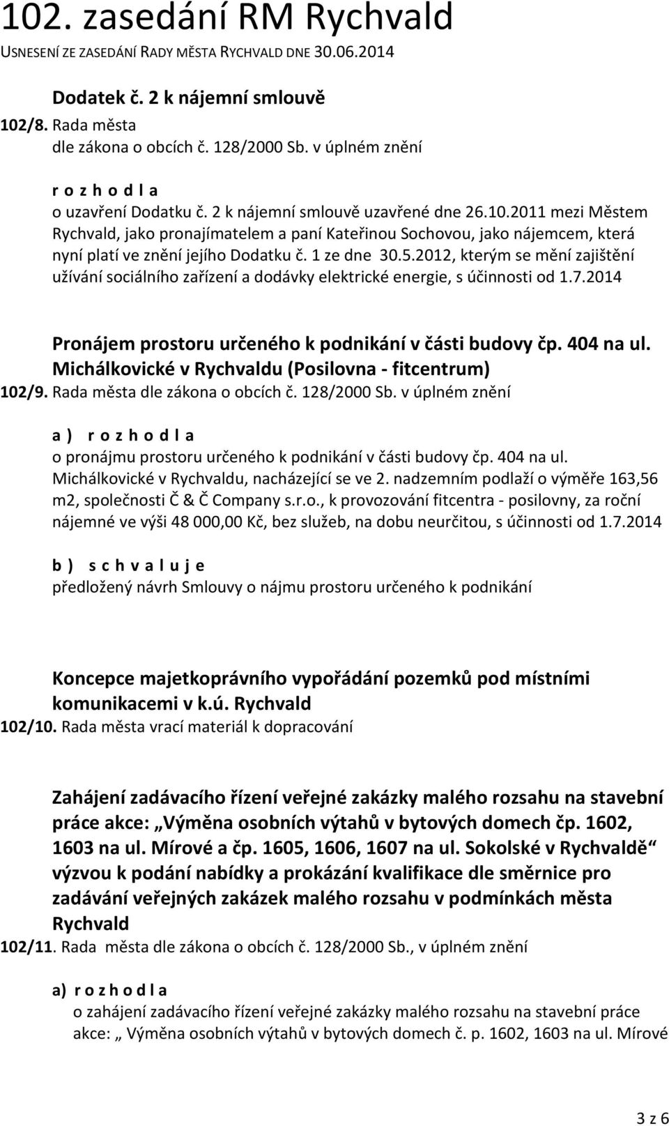 Michálkovické v Rychvaldu (Posilovna - fitcentrum) 102/9. Rada města dle zákona o obcích č. 128/2000 Sb. v úplném znění a ) o pronájmu prostoru určeného k podnikání v části budovy čp. 404 na ul.