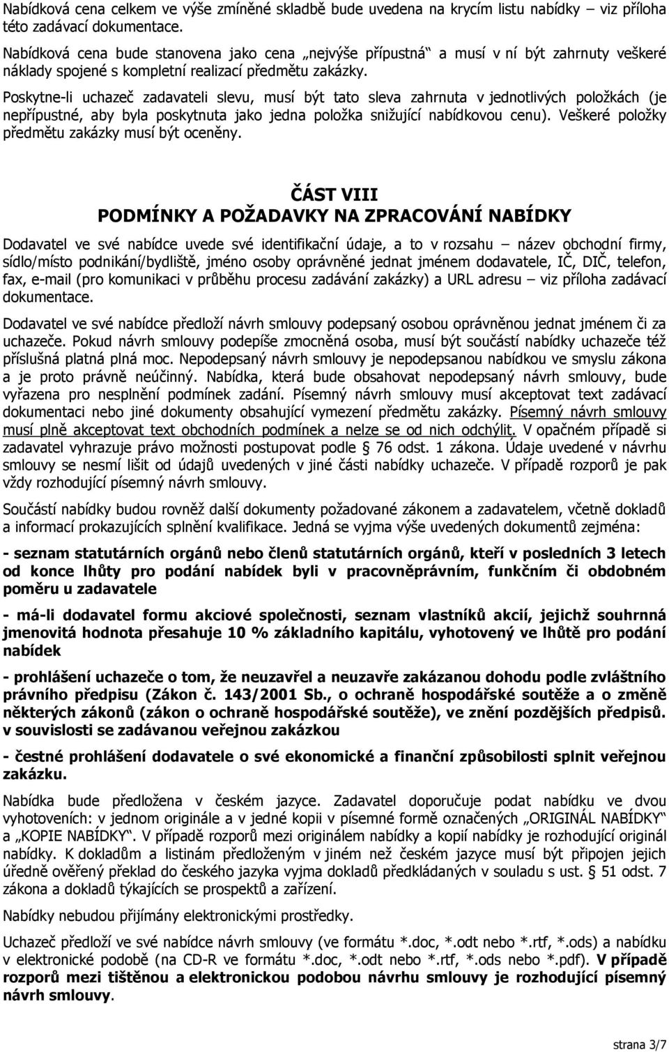 Poskytne-li uchazeč zadavateli slevu, musí být tato sleva zahrnuta v jednotlivých položkách (je nepřípustné, aby byla poskytnuta jako jedna položka snižující nabídkovou cenu).