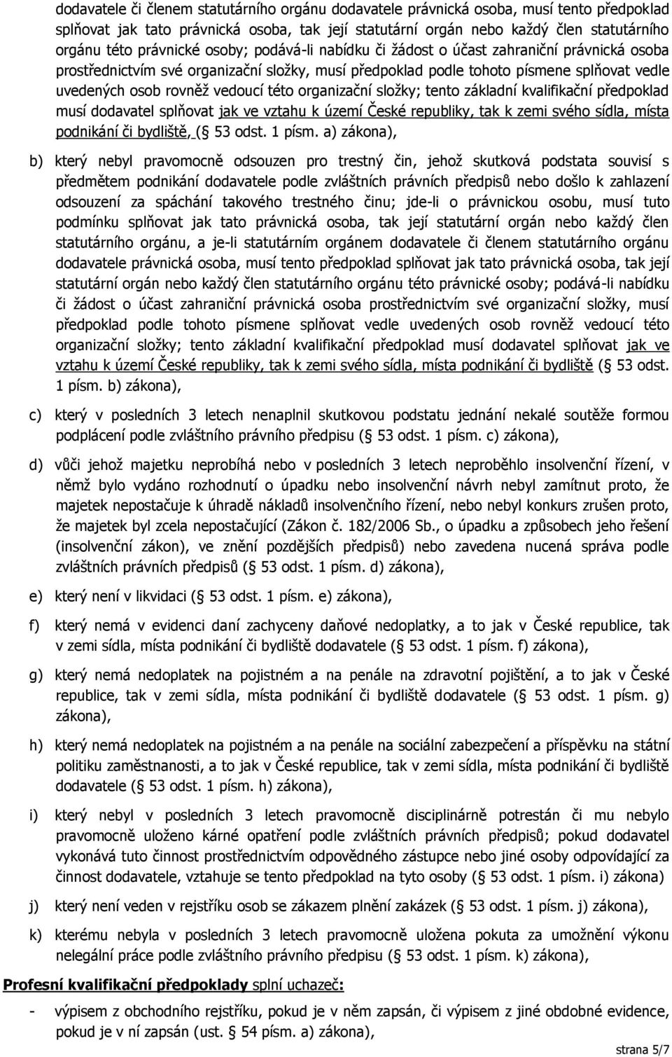 vedoucí této organizační složky; tento základní kvalifikační předpoklad musí dodavatel splňovat jak ve vztahu k území České republiky, tak k zemi svého sídla, místa podnikání či bydliště, ( 53 odst.