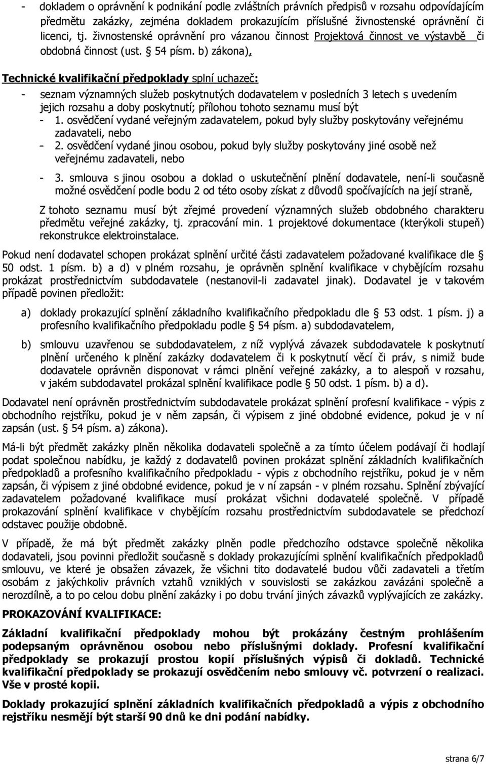 b) zákona), Technické kvalifikační předpoklady splní uchazeč: - seznam významných služeb poskytnutých dodavatelem v posledních 3 letech s uvedením jejich rozsahu a doby poskytnutí; přílohou tohoto