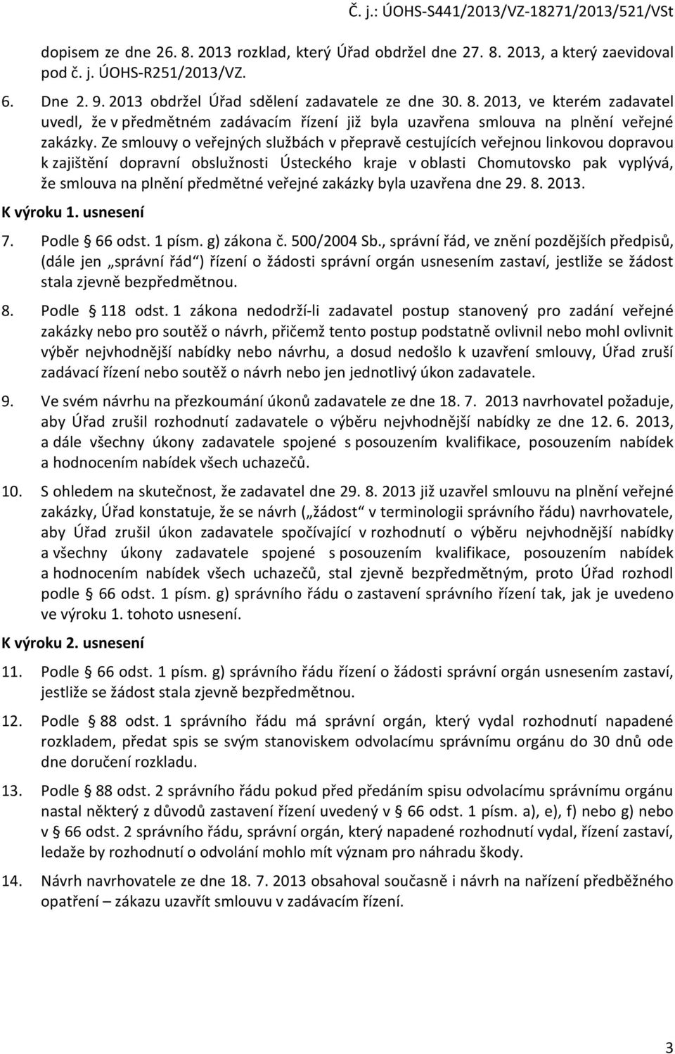 veřejné zakázky byla uzavřena dne 29. 8. 2013. K výroku 1. usnesení 7. Podle 66 odst. 1 písm. g) zákona č. 500/2004 Sb.