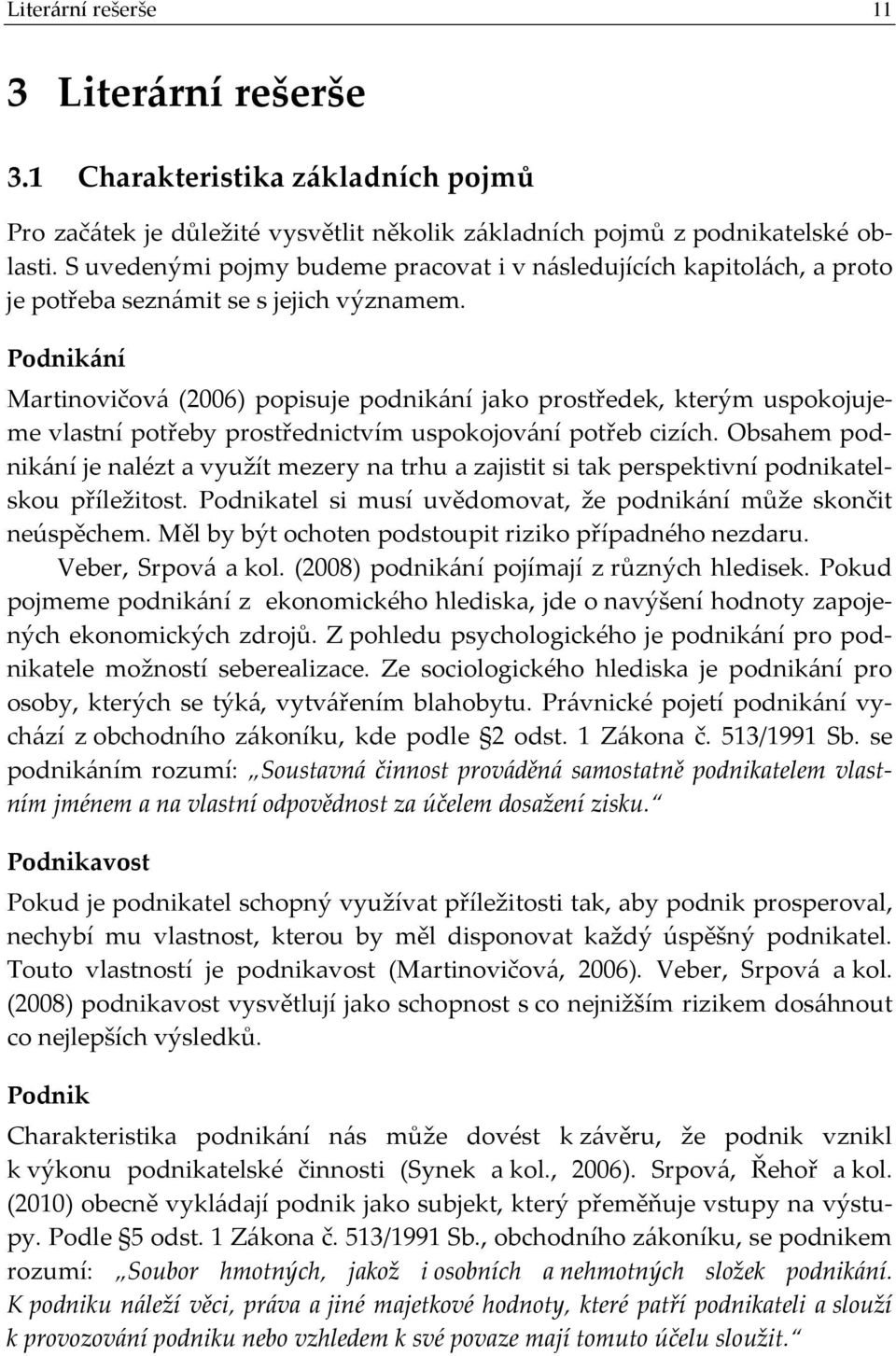 Podnikání Martinovičová (2006) popisuje podnikání jako prostředek, kterým uspokojujeme vlastní potřeby prostřednictvím uspokojování potřeb cizích.