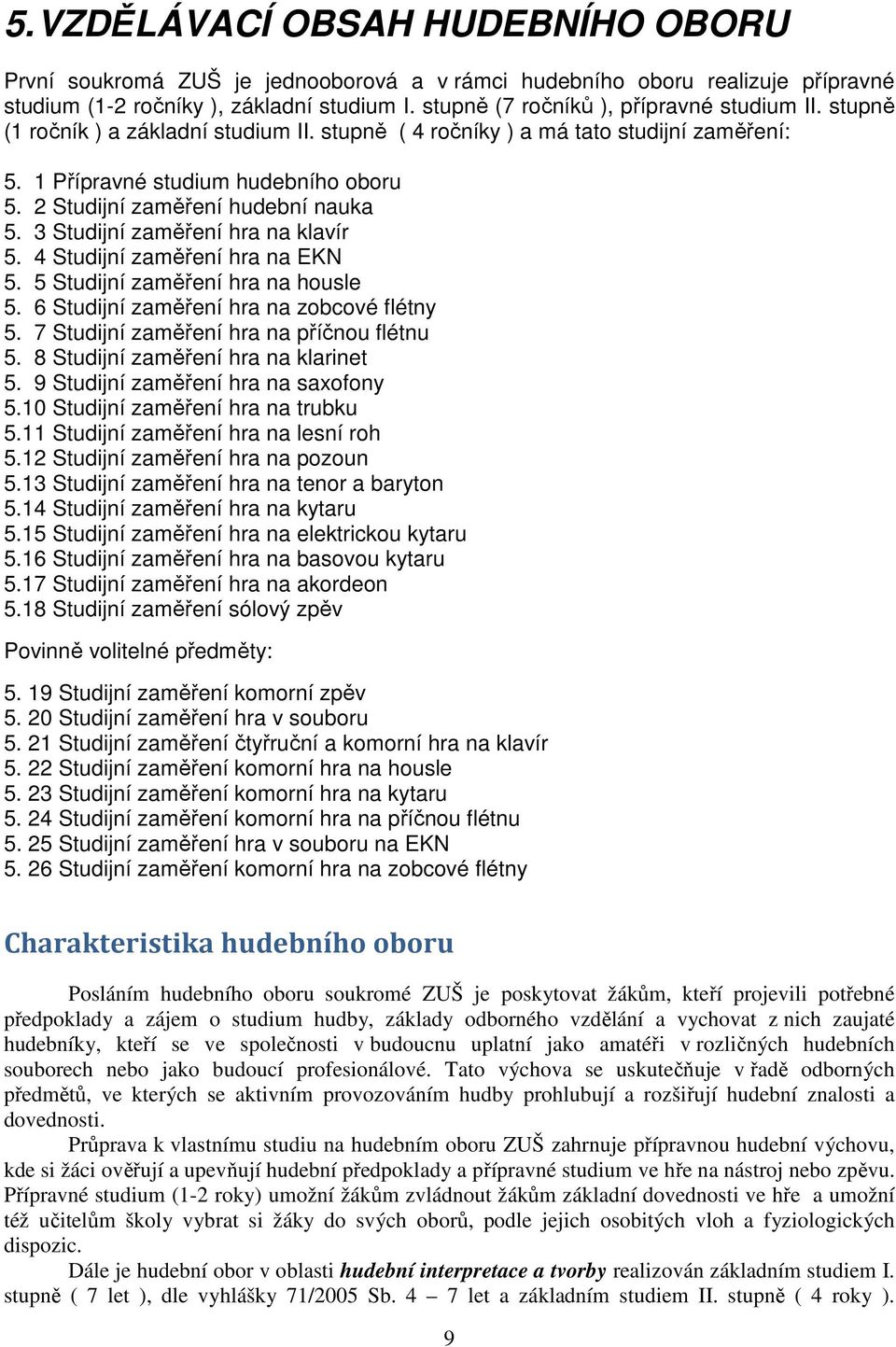 2 Studijní zaměření hudební nauka 5. 3 Studijní zaměření hra na klavír 5. 4 Studijní zaměření hra na EKN 5. 5 Studijní zaměření hra na housle 5. 6 Studijní zaměření hra na zobcové flétny 5.