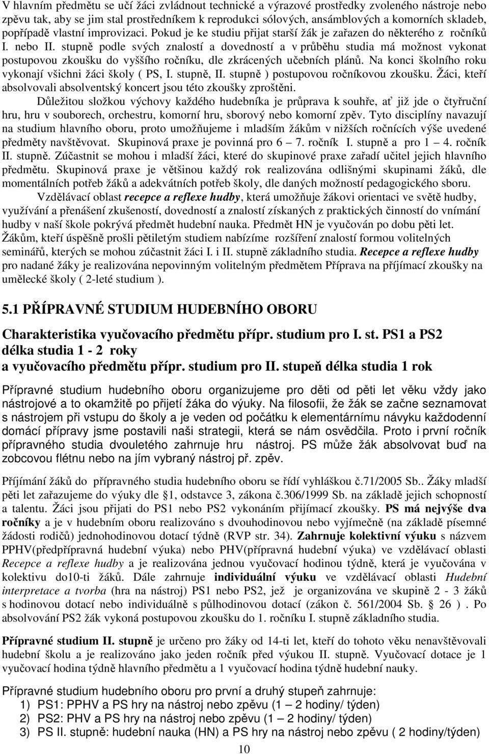 stupně podle svých znalostí a dovedností a v průběhu studia má možnost vykonat postupovou zkoušku do vyššího ročníku, dle zkrácených učebních plánů.