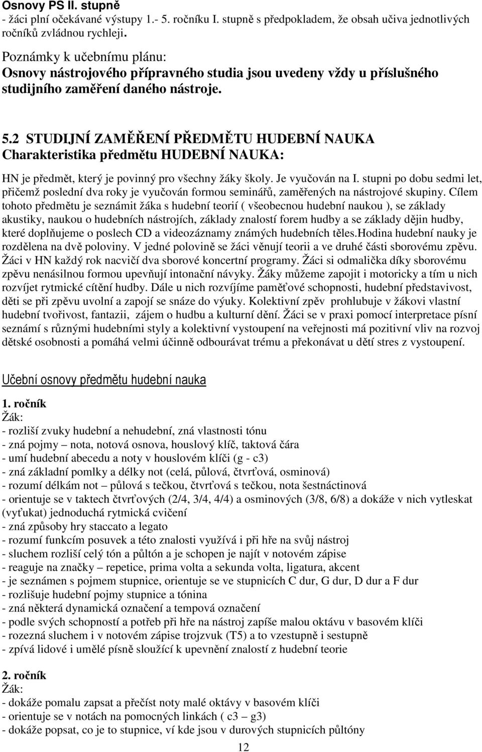 2 STUDIJNÍ ZAMĚŘENÍ PŘEDMĚTU HUDEBNÍ NAUKA Charakteristika předmětu HUDEBNÍ NAUKA: HN je předmět, který je povinný pro všechny žáky školy. Je vyučován na I.