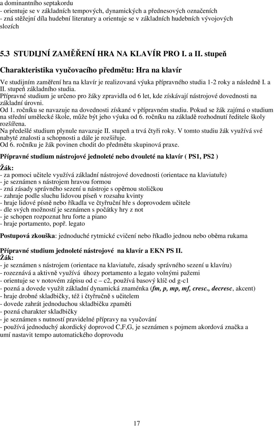 a II. stupeň základního studia. Přípravné studium je určeno pro žáky zpravidla od 6 let, kde získávají nástrojové dovednosti na základní úrovni. Od 1.