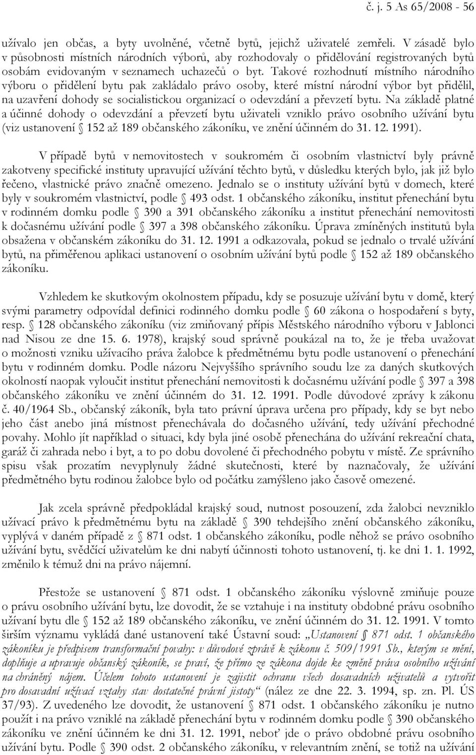 Takové rozhodnutí místního národního výboru o přidělení bytu pak zakládalo právo osoby, které místní národní výbor byt přidělil, na uzavření dohody se socialistickou organizací o odevzdání a převzetí