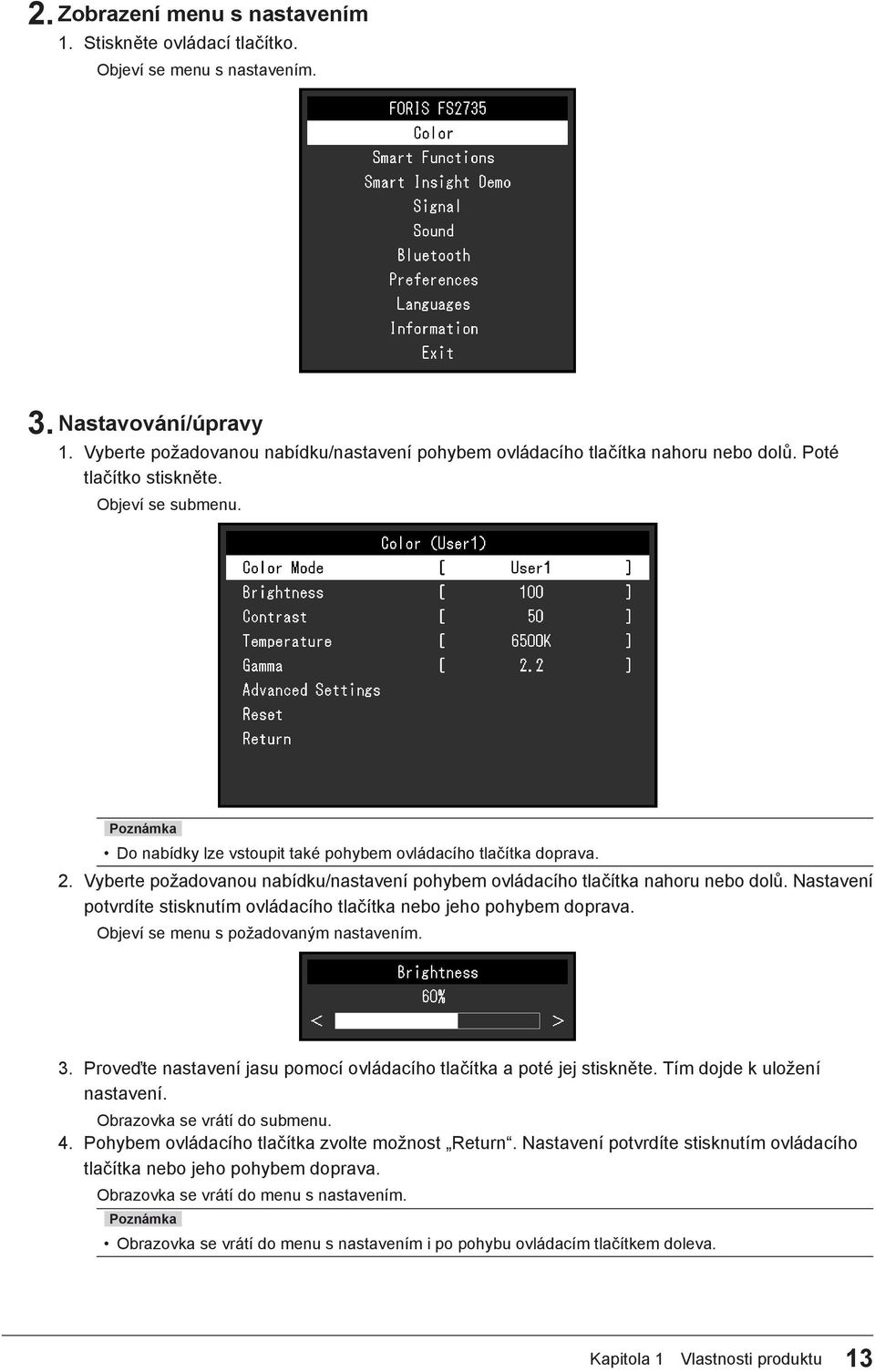 Nastavení potvrdíte stisknutím ovládacího tlačítka nebo jeho pohybem doprava. Objeví se menu s požadovaným nastavením. 3. Proveďte nastavení jasu pomocí ovládacího tlačítka a poté jej stiskněte.