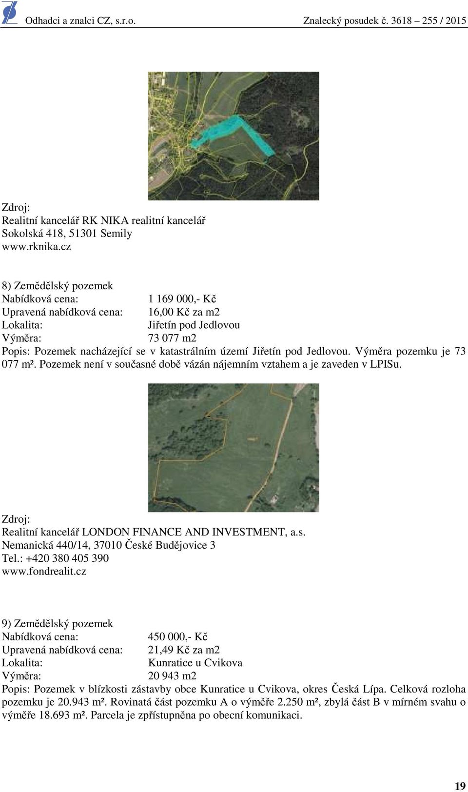 Jiřetín pod Jedlovou. Výměra pozemku je 73 077 m². Pozemek není v současné době vázán nájemním vztahem a je zaveden v LPISu. Zdroj: Realitní kancelář LONDON FINANCE AND INVESTMENT, a.s. Nemanická 440/14, 37010 České Budějovice 3 Tel.