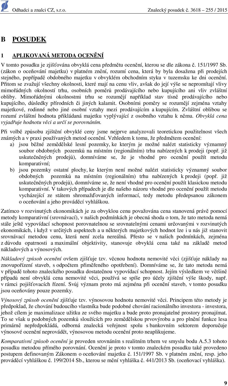Přitom se zvažují všechny okolnosti, které mají na cenu vliv, avšak do její výše se nepromítají vlivy mimořádných okolností trhu, osobních poměrů prodávajícího nebo kupujícího ani vliv zvláštní