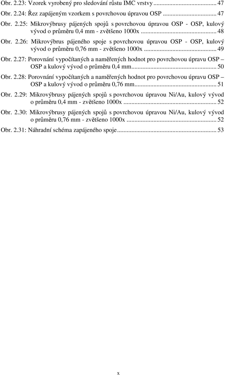 .. 50 Obr. 2.28: Porovnání vypočítaných a naměřených hodnot pro povrchovou úpravu OSP OSP a kulový vývod o průměru 0,76 mm... 51 Obr. 2.29: Mikrovýbrusy pájených spojů s povrchovou úpravou Ni/Au, kulový vývod o průměru 0,4 mm - zvětšeno 1000x.