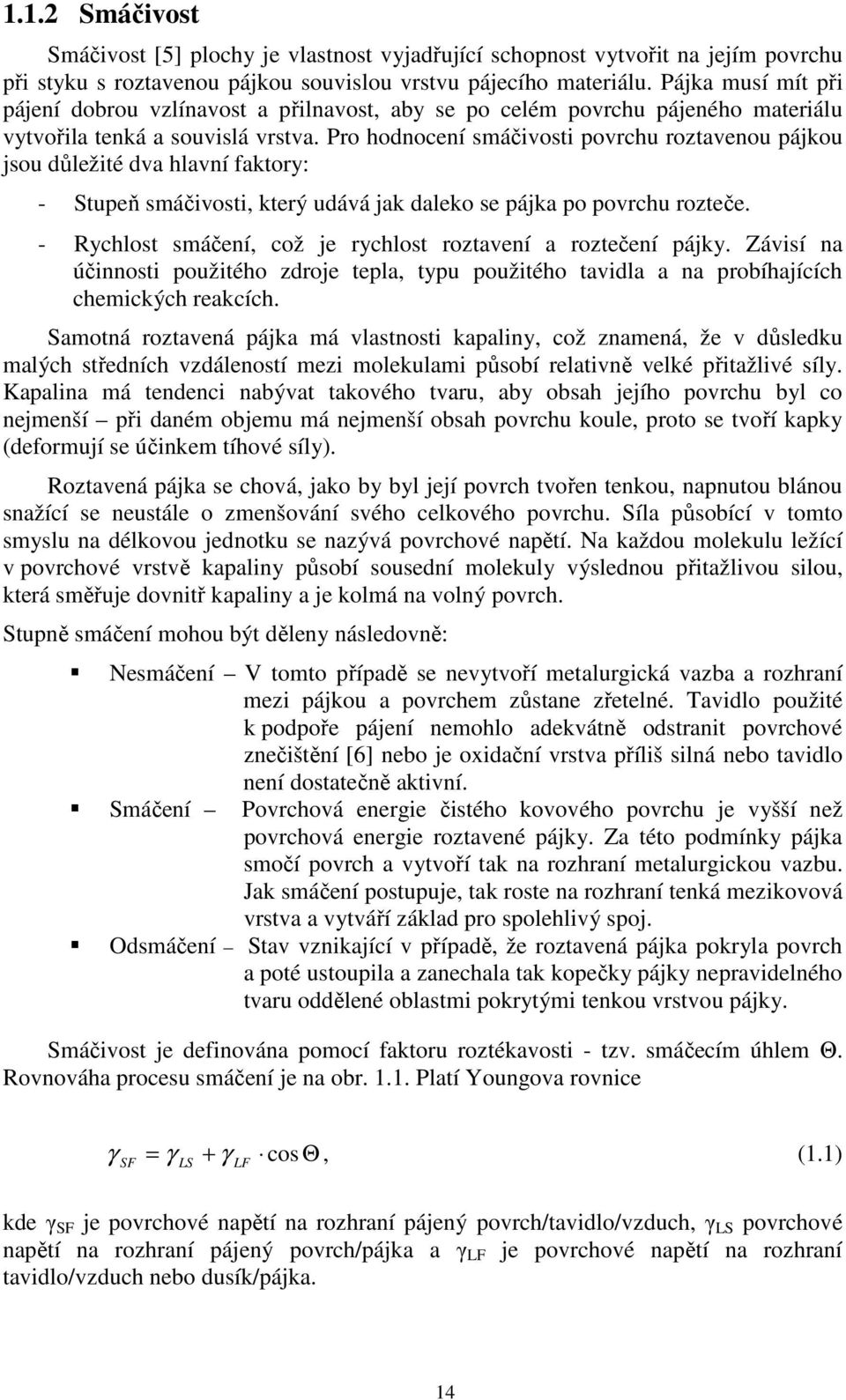 Pro hodnocení smáčivosti povrchu roztavenou pájkou jsou důležité dva hlavní faktory: - Stupeň smáčivosti, který udává jak daleko se pájka po povrchu rozteče.