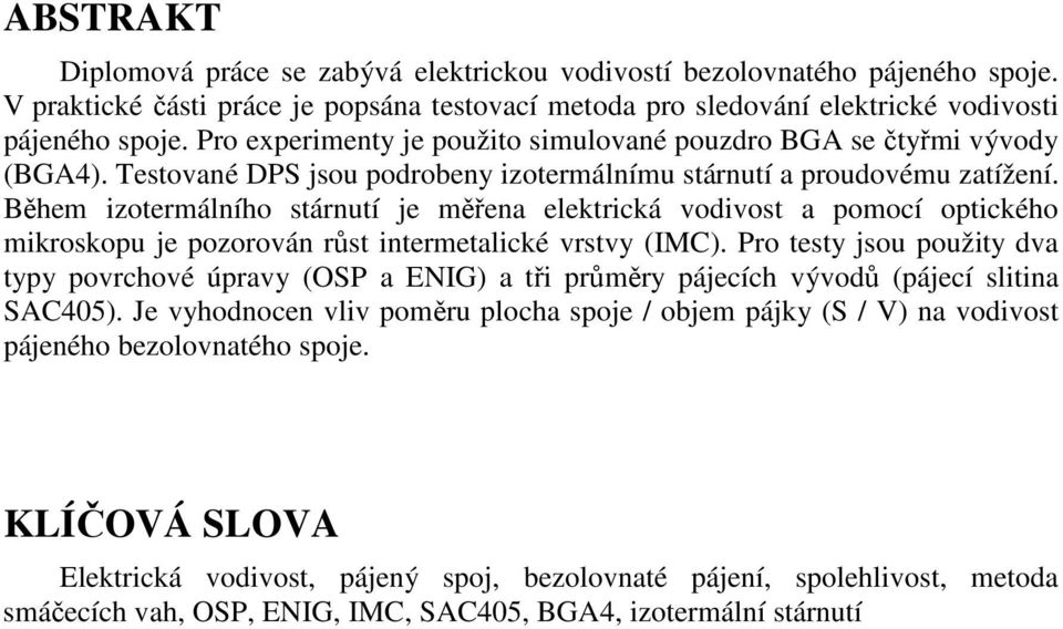 Během izotermálního stárnutí je měřena elektrická vodivost a pomocí optického mikroskopu je pozorován růst intermetalické vrstvy (IMC).