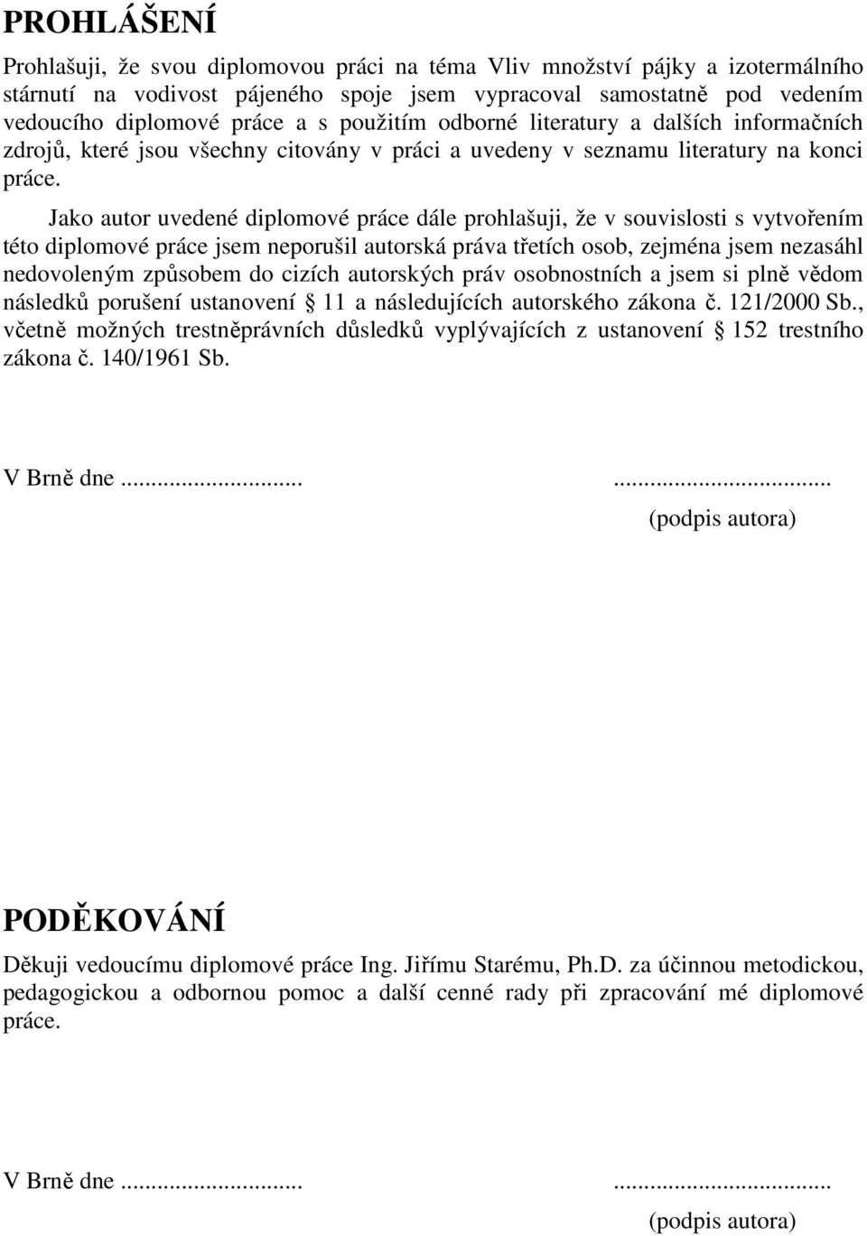 Jako autor uvedené diplomové práce dále prohlašuji, že v souvislosti s vytvořením této diplomové práce jsem neporušil autorská práva třetích osob, zejména jsem nezasáhl nedovoleným způsobem do cizích