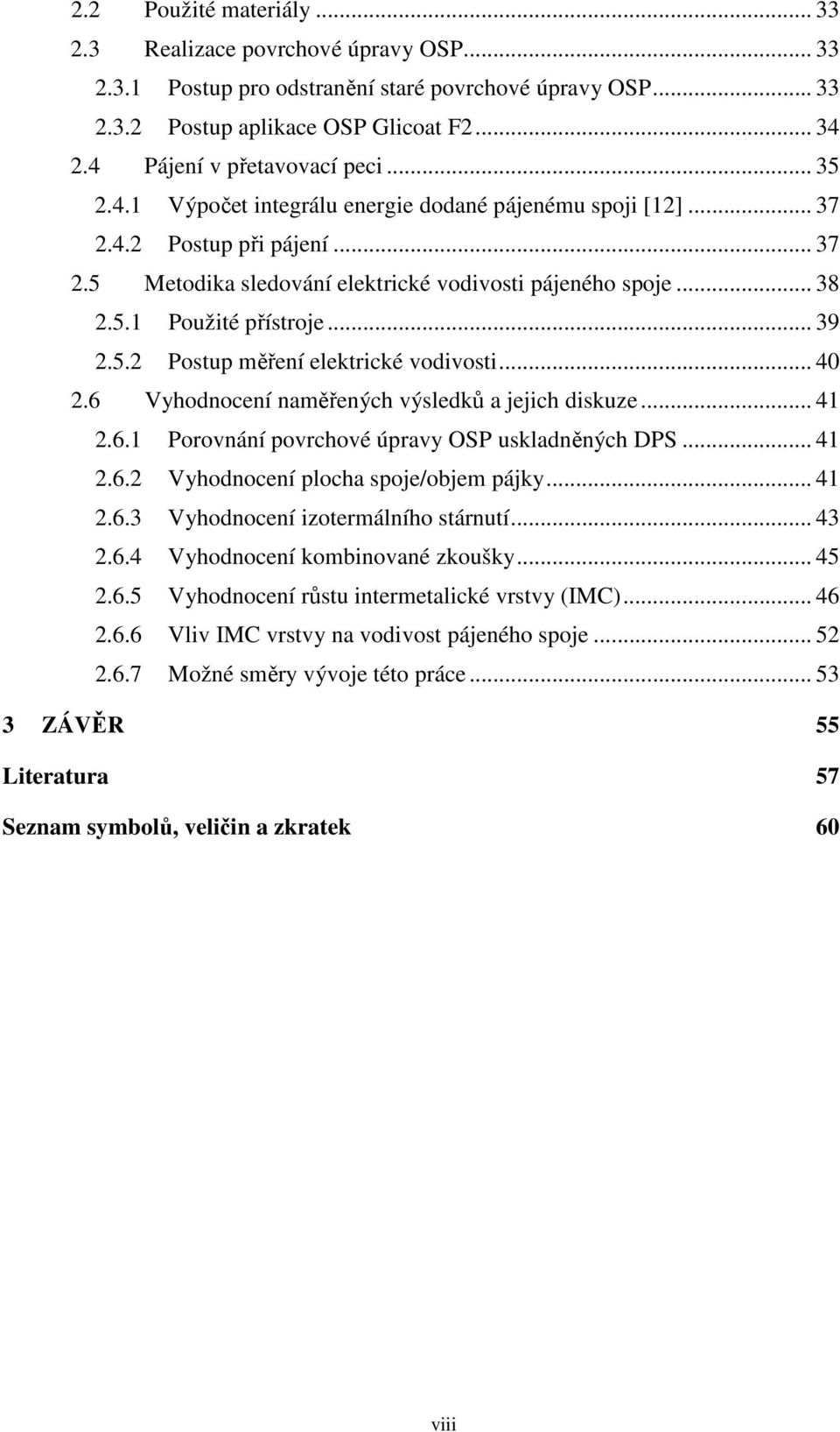 .. 39 2.5.2 Postup měření elektrické vodivosti... 40 2.6 Vyhodnocení naměřených výsledků a jejich diskuze... 41 2.6.1 Porovnání povrchové úpravy OSP uskladněných DPS... 41 2.6.2 Vyhodnocení plocha spoje/objem pájky.