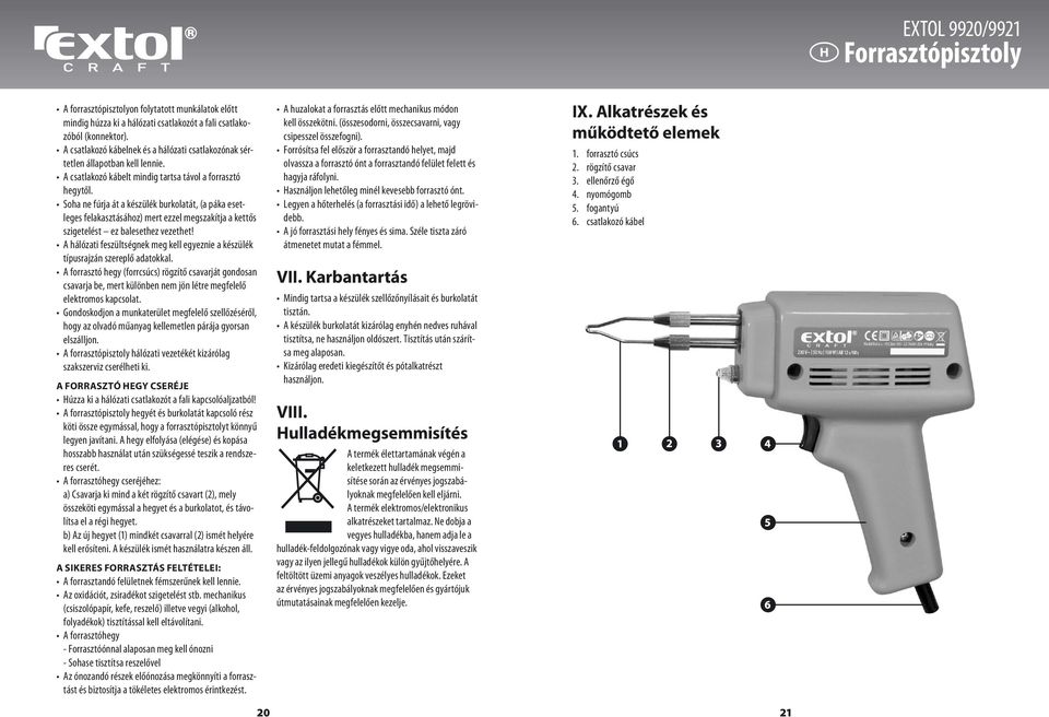 Soha ne fúrja át a készülék burkolatát, (a páka esetleges felakasztásához) mert ezzel megszakítja a kettős szigetelést ez balesethez vezethet!