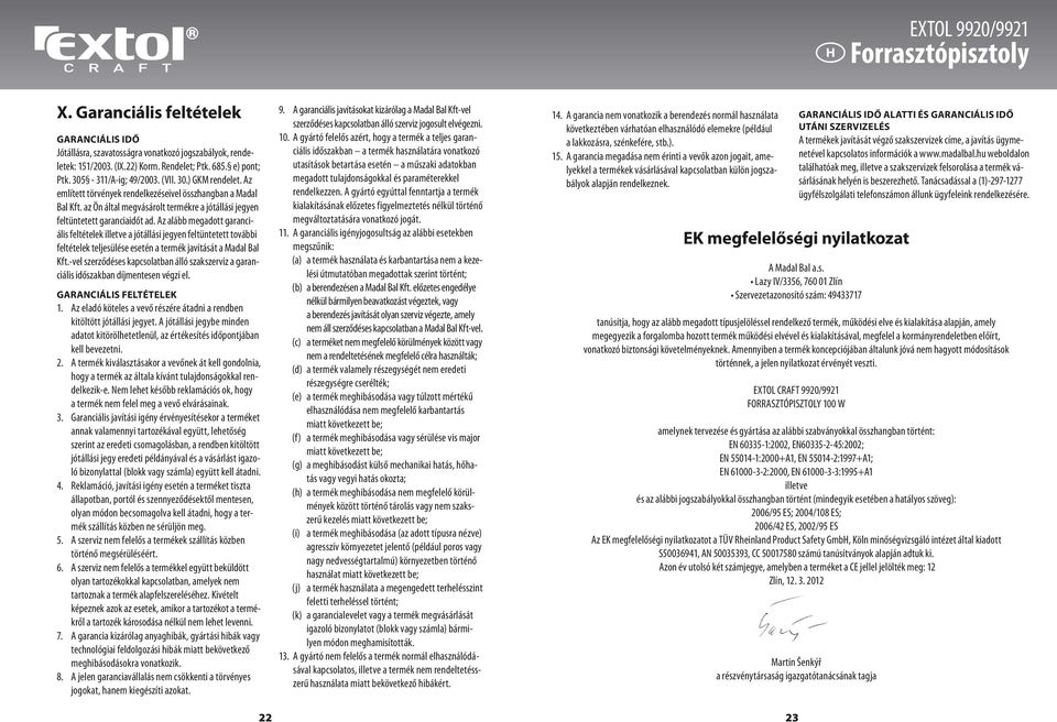 Az alább megadott garanciális feltételek illetve a jótállási jegyen feltüntetett további feltételek teljesülése esetén a termék javítását a Madal Bal Kft.