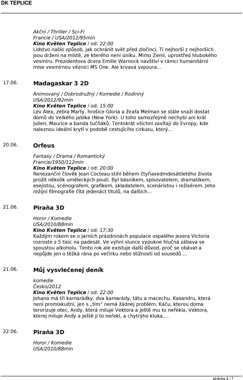Madagaskar 3 2D 20.06. Orfeus Fantasy / Drama / Romantický Francie/1950/112min Renezanční člověk Jean Cocteau stihl během čtyřiasedmdesátiletého života prožít několik uměleckých poutí.