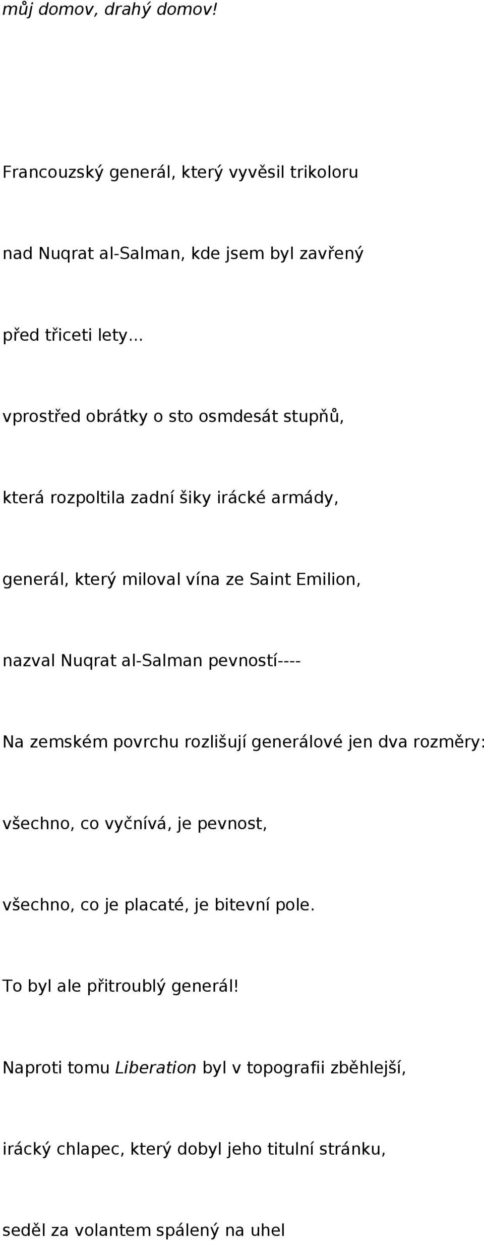 al-salman pevností---- Na zemském povrchu rozlišují generálové jen dva rozměry: všechno, co vyčnívá, je pevnost, všechno, co je placaté, je bitevní