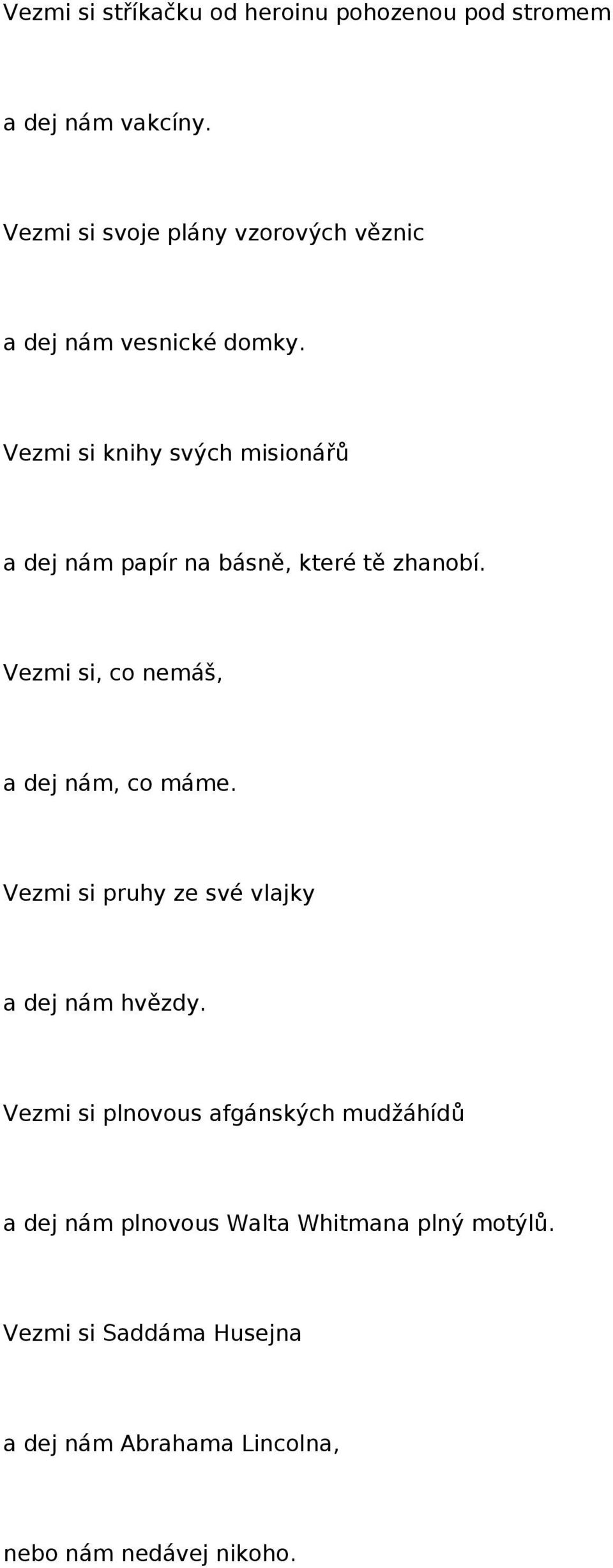 Vezmi si knihy svých misionářů a dej nám papír na básně, které tě zhanobí. Vezmi si, co nemáš, a dej nám, co máme.