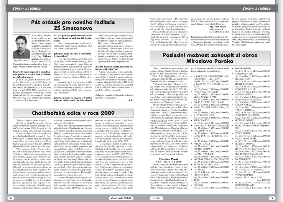 školy Ing. Milana Jandu, a to s účinností od 1. února 2009. Ing. Milan Janda U příležitosti nástupu do funkce jsme novému řediteli položili několik otázek.
