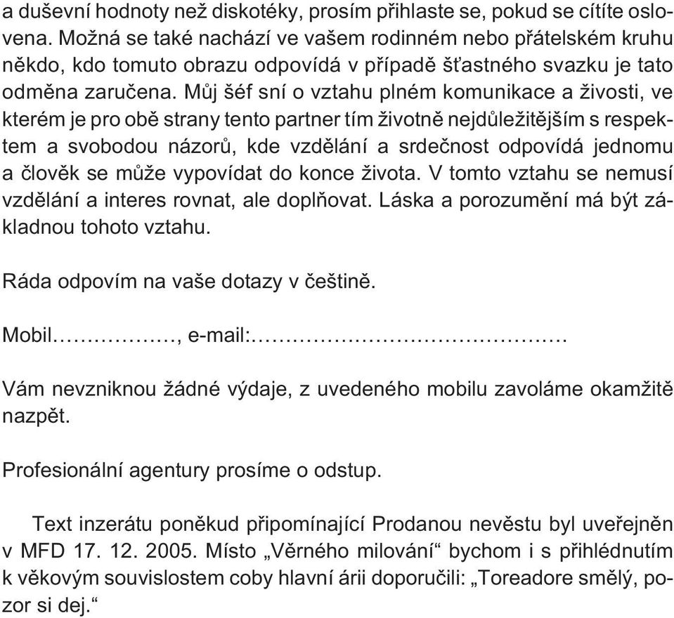 Mùj šéf sní o vztahu plném komunikace a živosti, ve kterém je pro obì strany tento partner tím životnì nejdùležitìjším s respektem a svobodou názorù, kde vzdìlání a srdeènost odpovídá jednomu a