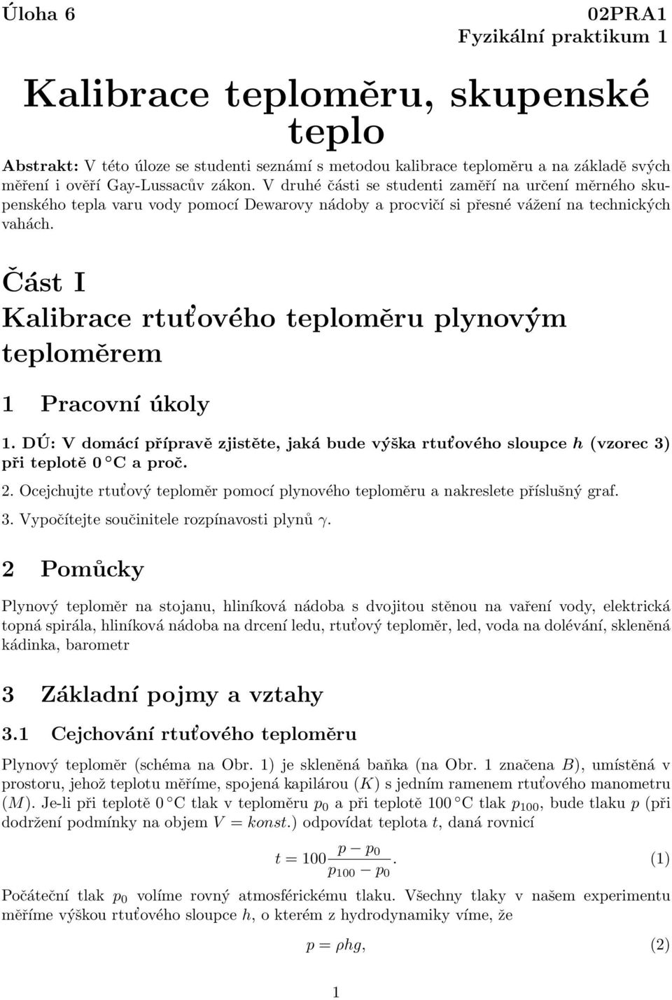 Část I Kalibrace rtut ového teploměru plynovým teploměrem 1 Pracovní úkoly 1. DÚ: V domácí přípravě zjistěte, jaká bude výška rtut ového sloupce h (vzorec 3) při teplotě 0 C a proč. 2.